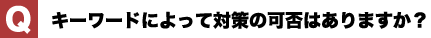 キーワードによって対策の可否はありますか？