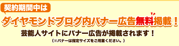 契約期間中はダイヤモンドブログ内バナー広告無料掲載　芸能人サイトにバナー広告が掲載されます