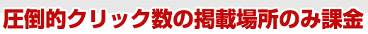 圧倒的クリック数の掲載場所のみ課金